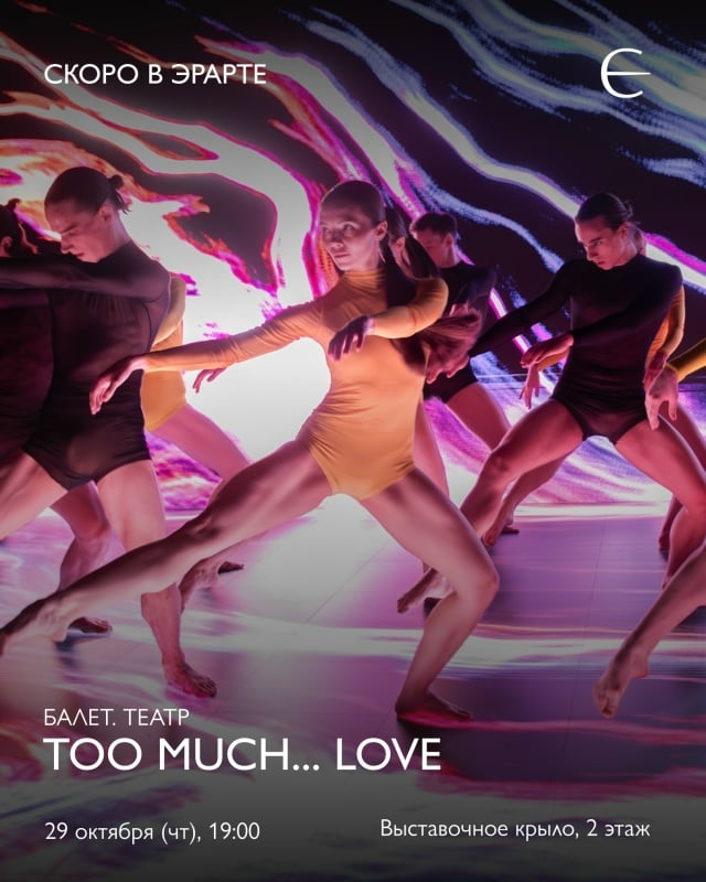 Афиша: Спектакль современной хореографии TOO MUCH... LOVE — Эрарта